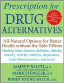 James F. Balch: Prescription for Drug Alternatives: All-Natural Options for Better Health Without the Side Effects