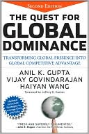 Anil K. Gupta: Quest for Global Dominance: Transforming Global Presence into Global Competitive Advantage