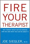 Joe Siegler: Fire Your Therapist: Why Therapy Might Not Be Working for You and What You Can Do about It