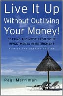 Book cover image of Live it Up without Outliving Your Money!: Getting theMost from Your Investments in Retirement by Paul Merriman
