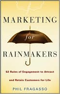 Book cover image of Marketing for Rainmakers: 52 Rules of Engagement to Attract and Retain Customers for Life by Phil Fragasso
