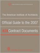 American Institute of Architects: The American Institute of Architects' Official Guide to the 2007 AIA Contract Documents