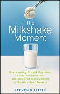 Book cover image of Milkshake Moment: Overcoming Stupid Systems, Pointless Policies and Muddled Management to Realize Real Growth by Steven S. Little