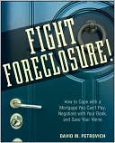 David Petrovich: Fight Foreclosure!: How to Cope with a Mortgage You Can't Pay, Negotiate with Your Bank, and Save Your Home