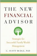 G. Scott Budge: The New Financial Advisor: Strategies for Successful Family Wealth Management