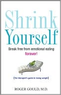 Book cover image of Shrink Yourself: Break Free from Emotional Eating Forever by Roger Gould