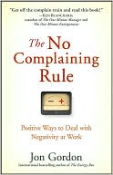 Book cover image of The No Complaining Rule: Positive Ways to Deal with Negativity at Work by Jon Gordon
