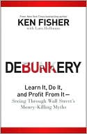 Ken Fisher: Debunkery: Learn It, Do It, and Profit from it-Seeing Through Wall Street's Money-Killing Myths