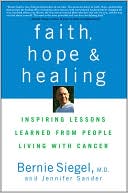 Bernie Siegel: Faith, Hope, and Healing: Inspiring Lessons Learned from People Living with Cancer