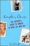 Kairol Rosenthal: Everything Changes: The Insider's Guide to Cancer in Your 20's and 30's