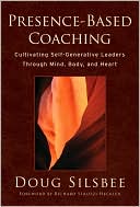 Doug Silsbee: Presence-Based Coaching: Cultivating Self-Generative Leaders Through Mind, Body, and Heart