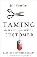 Jill Griffin: Taming the Search-and-Switch Customer : Earning Loyalty in a Compulsion-to-Compare World