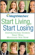Book cover image of Weight Watchers Start Living, Start Losing: Inspirational Stories That Will Motivate You Now by Weight Watchers