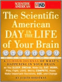 Judith Horstman: The Scientific American Day in the Life of Your Brain: A 24-Hour Journal of What's Happening in Your Brain as you Sleep, Dream, Wake Up, Eat, Work, Play, Fight, Love, Worry, Compete, Hope, Make Important Decisions, Age and Change