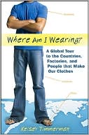 Kelsey Timmerman: Where am I Wearing?: A Global Tour to the Countries, Factories, and People that Make Our Clothes