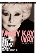 Mary Kay Ash: The Mary Kay Way: Timeless Principles from America's Greatest Woman Entrepreneur