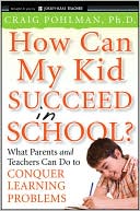 Book cover image of How Can My Kid Succeed in School What Parents and Teachers Can Do to Conquer Learning Problems by Craig Pohlman