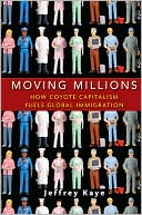 Jeffrey Kaye: Moving Millions: How Coyote Capitalism Fuels Global Immigration