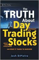 Josh DiPietro: The Truth About Day Trading Stocks: A Cautionary Tale About Hard Challenges and What It Takes To Succeed