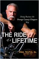 Paul Teutul: The Ride of a Lifetime: Doing Business the Orange County Choppers Way