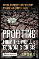 Bud Conrad: Profiting from the World's Economic Crisis: Finding Investment Opportunities by Tracking Global Market Trends