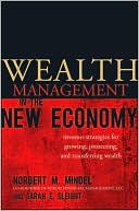 Book cover image of Wealth Management in the New Economy: Investor Strategies for Growing, Protecting and Transferring Wealth by Norbert M. Mindel