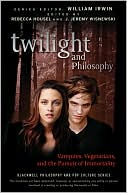 William Irwin: Twilight and Philosophy: Vampires, Vegetarians, and the Pursuit of Immortality