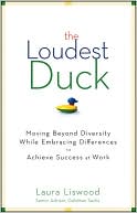 Laura A. Liswood: The Loudest Duck: Moving Beyond Diversity while Embracing Differences to Achieve Success at Work
