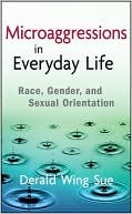 Derald Wing Sue: Microaggressions in Everyday Life: Race, Gender, and Sexual Orientation