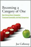 Joe Calloway: Becoming a Category of One: How Extraordinary Companies Transcend Commodity and Defy Comparison