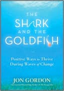 Jon Gordon: The Shark and the Goldfish: Positive Ways to Thrive During Waves of Change