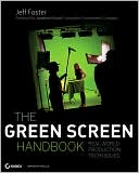 Jeff Foster: The Green Screen Handbook: Real-World Production Techniques