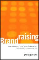 Sarah Durham: Brandraising: How Nonprofits Raise Visibility and Money Through Smart Communications