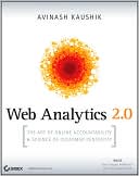 Avinash Kaushik: Web Analytics 2.0: The Art of Online Accountability and Science of Customer Centricity