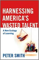 Peter Smith: Harnessing America's Wasted Talent: A New Ecology of Learning