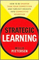 Willie Pietersen: Strategic Learning: How to Be Smarter Than Your Competition and Turn Key Insights into Competitive Advantage