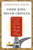 Rushworth M. Kidder: Good Kids, Tough Choices: How Parents Can Help Their Children Do the Right Thing