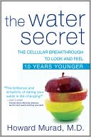 Howard Murad: The Water Secret: The Cellular Breakthrough to Look and Feel 10 Years Younger