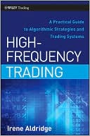 Irene Aldridge: High-Frequency Trading: A Practical Guide to Algorithmic Strategies and Trading Systems (Wiley Trading Series)