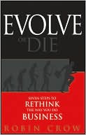 Book cover image of Evolve or Die: Seven Steps to Rethink the Way You Do Business by Robin Crow