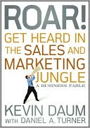 Kevin Daum: Roar! Get Heard in the Sales and Marketing Jungle: A Business Fable