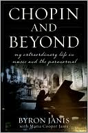 Byron Janis: Chopin and Beyond: My Extraordinary Life in Music and the Paranormal