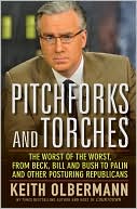 Keith Olbermann: Pitchforks and Torches: The Worst of the Worst, from Beck, Bill, and Bush to Palin and Other Posturing Republicans