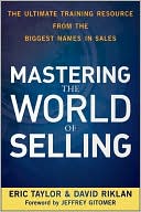 Eric Taylor: Mastering the World of Selling: The Ultimate Training Resource from the Biggest Names in Sales