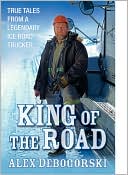 Book cover image of King of the Road: True Tales from a Legendary Ice Road Trucker by Alex Debogorski