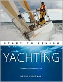 Book cover image of Yachting: Start to Finish by Barry Pickthall