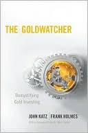 Book cover image of Goldwatcher: Demystifying Gold Investing by John Katz