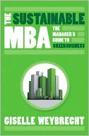 Book cover image of The Sustainable MBA: The Manager's Guide to Green Business by Giselle Weybrecht