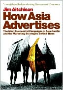 Book cover image of How Asia Advertises: The Most Successful Campaigns in Asia-Pacific and the Marketing Strategies Behind Them by Jim Aitchison