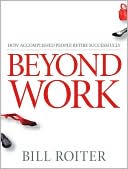 Bill Roiter: Beyond Work: How Accomplished People Successfully Retire to the New Adulthood